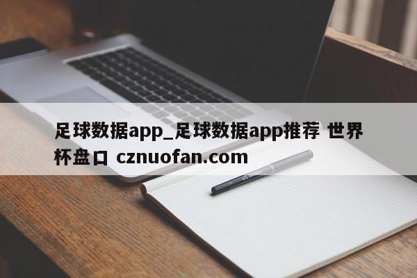 足球数据app_足球数据app推荐 世界杯盘口 cznuofan.com