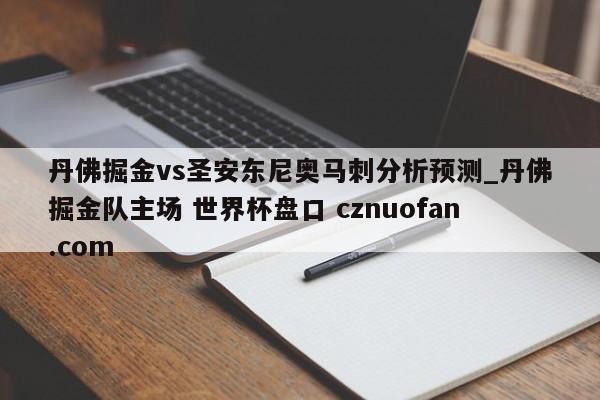丹佛掘金vs圣安东尼奥马刺分析预测_丹佛掘金队主场 世界杯盘口 cznuofan.com