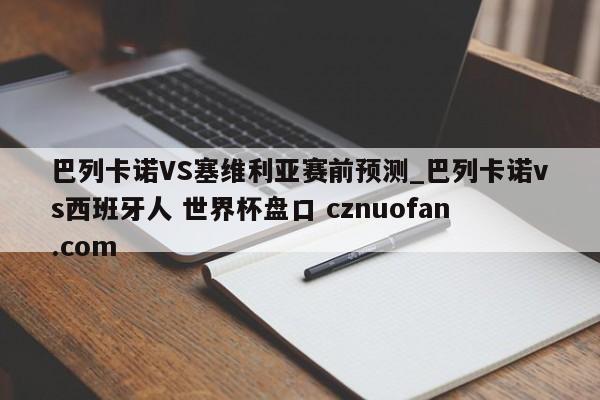 巴列卡诺VS塞维利亚赛前预测_巴列卡诺vs西班牙人 世界杯盘口 cznuofan.com