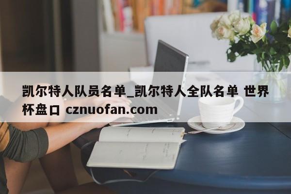 凯尔特人队员名单_凯尔特人全队名单 世界杯盘口 cznuofan.com
